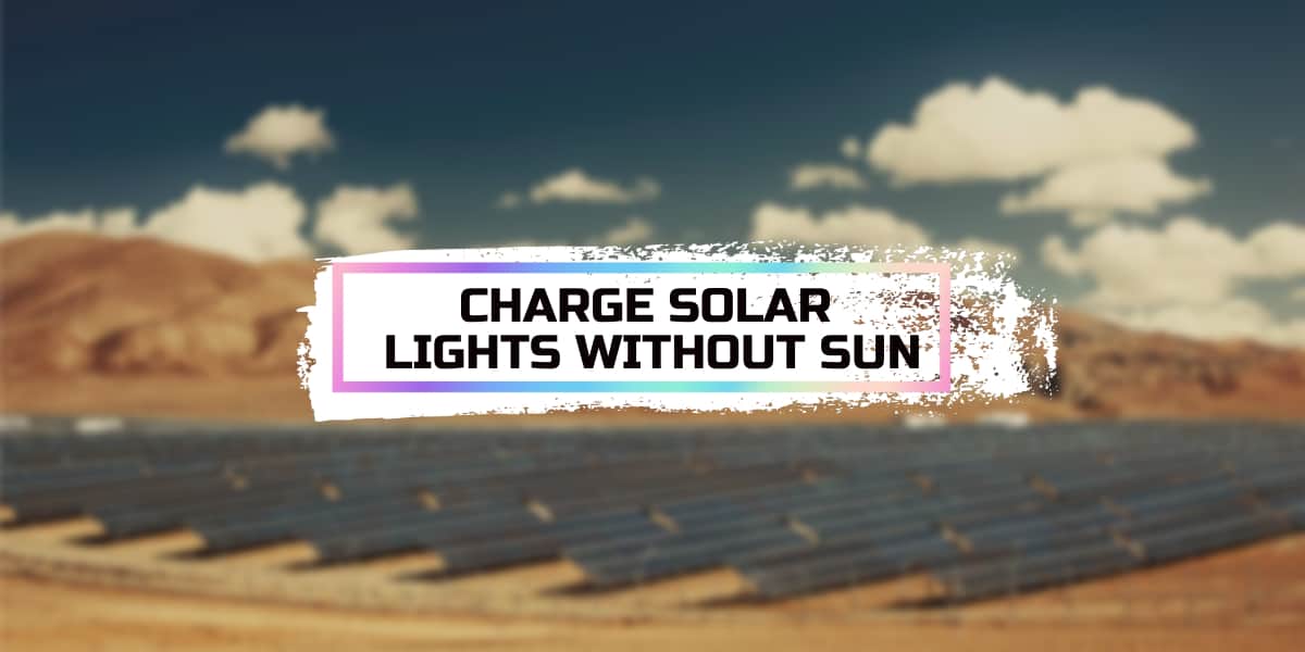 Charge Solar Lights without Sun Useful Tips in 2024