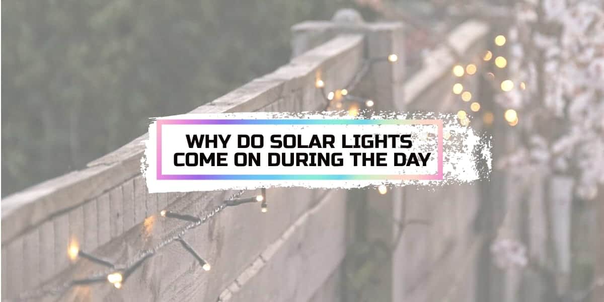 Why Do My Solar Lights Come On During The Day? Solar Mio
